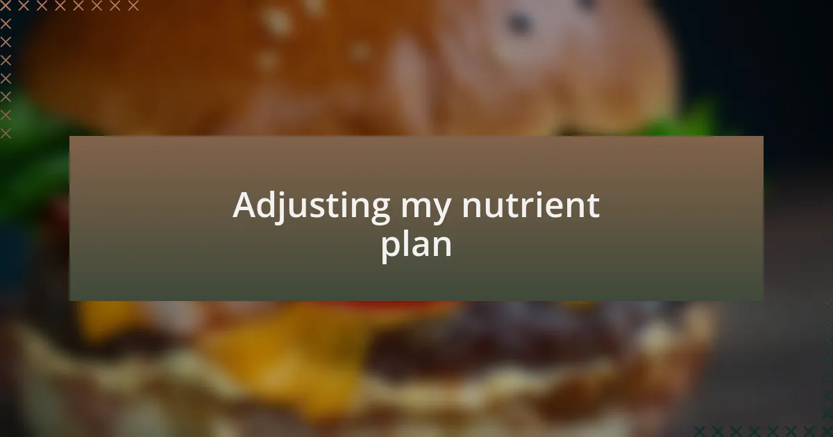 Adjusting my nutrient plan