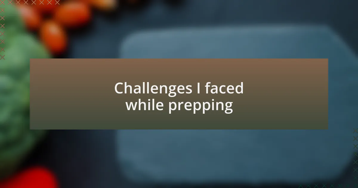 Challenges I faced while prepping