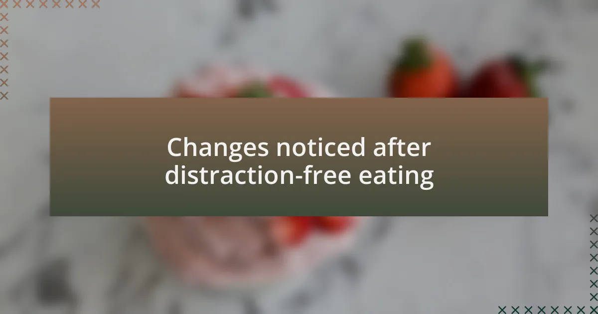 Changes noticed after distraction-free eating