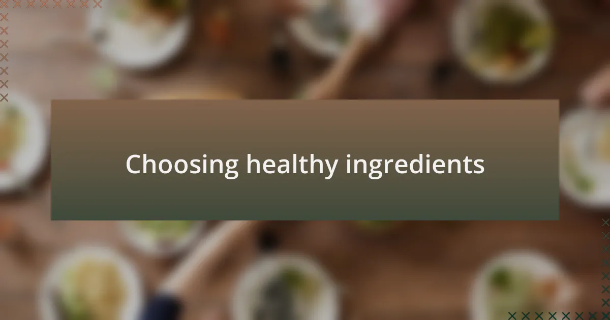 Choosing healthy ingredients