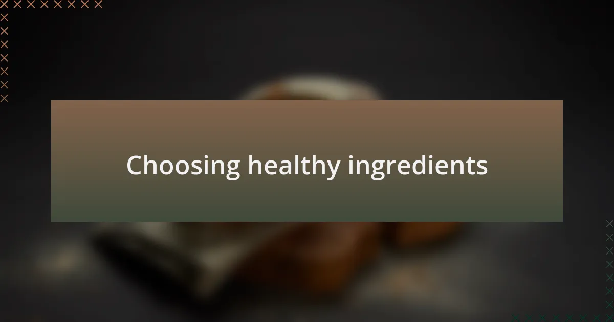 Choosing healthy ingredients