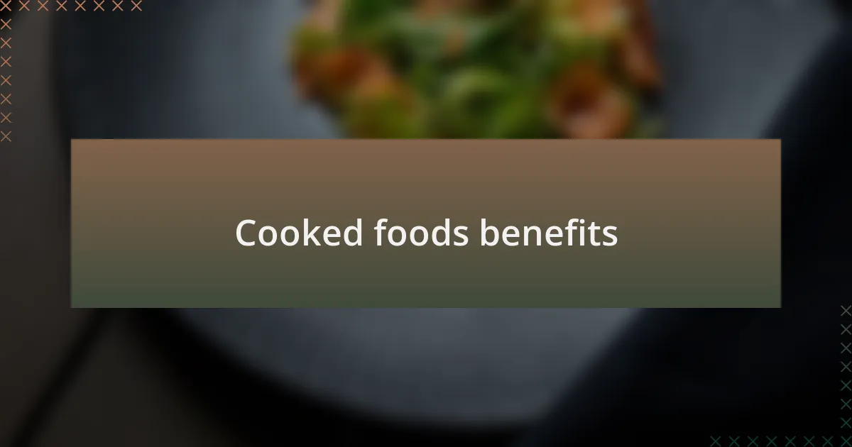 Cooked foods benefits
