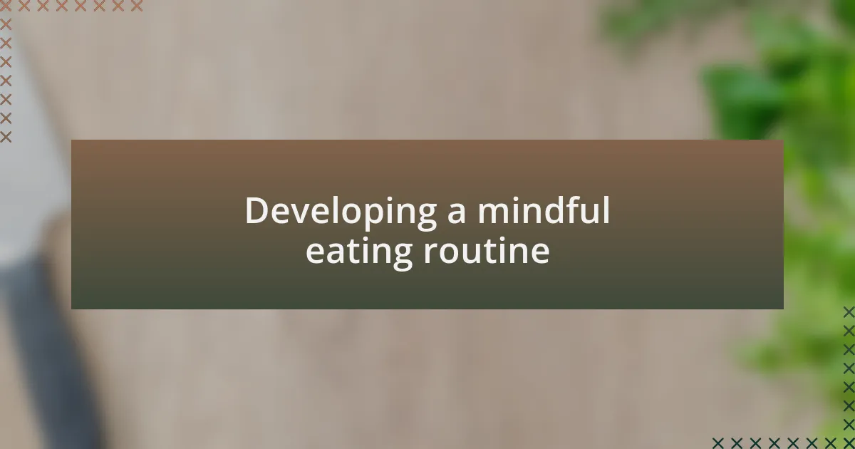 Developing a mindful eating routine