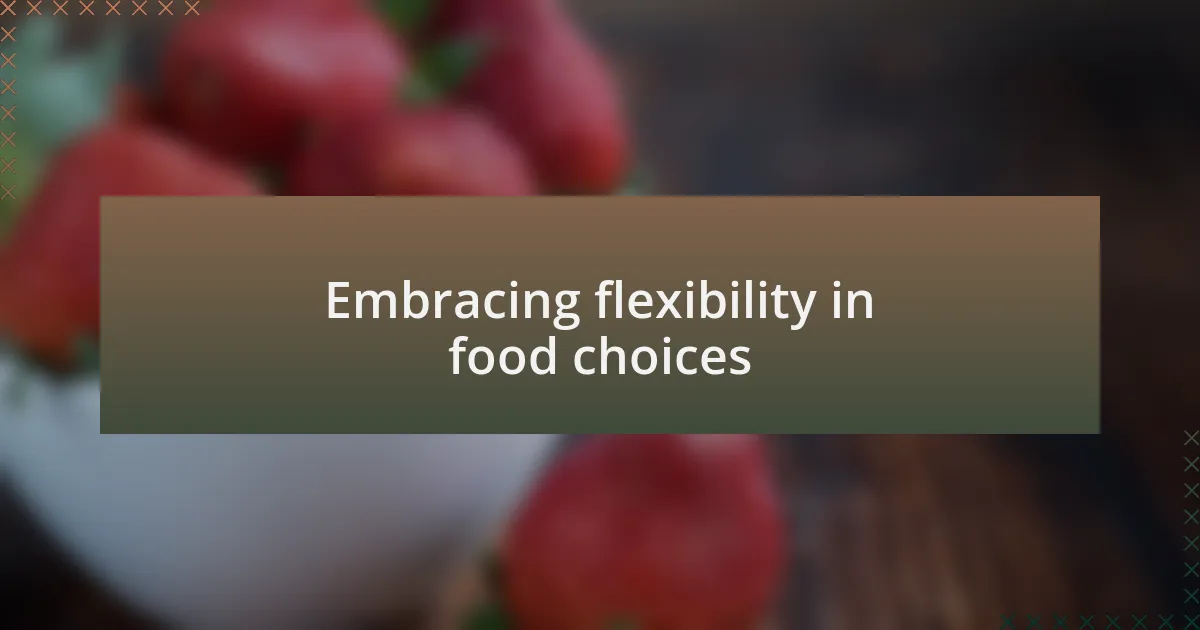 Embracing flexibility in food choices