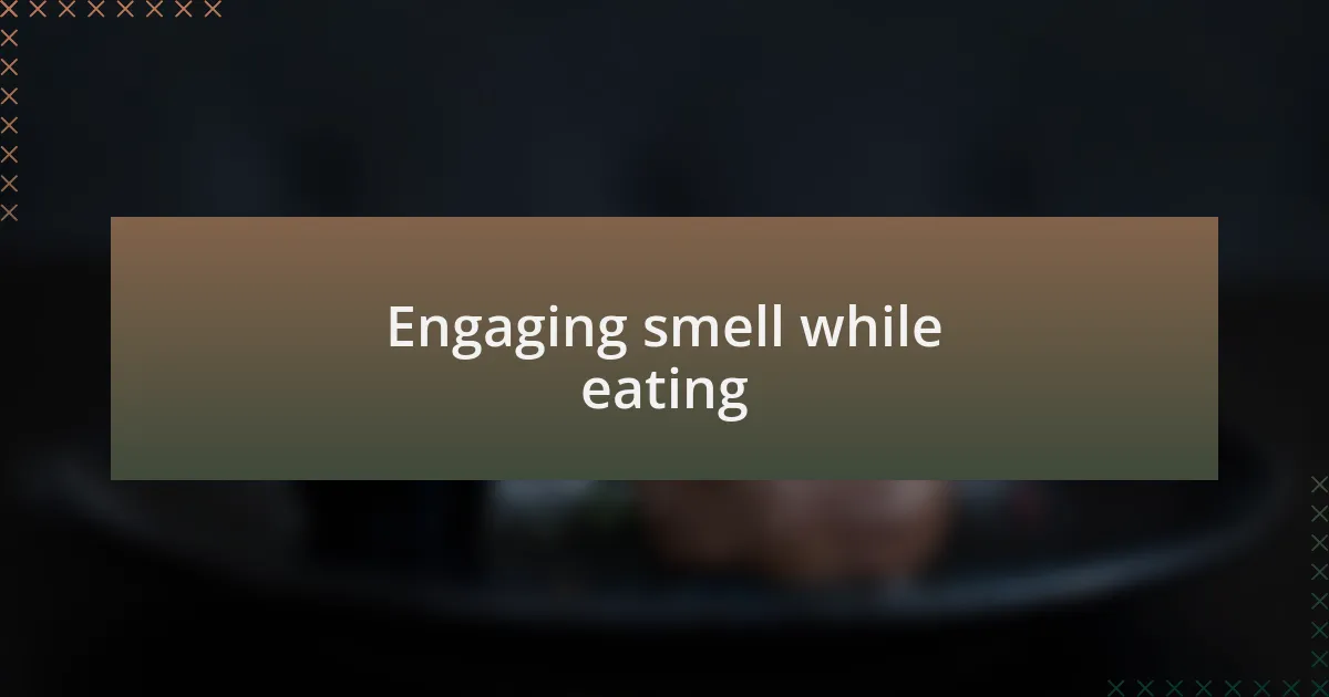 Engaging smell while eating