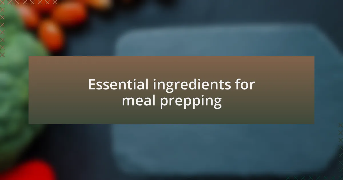Essential ingredients for meal prepping
