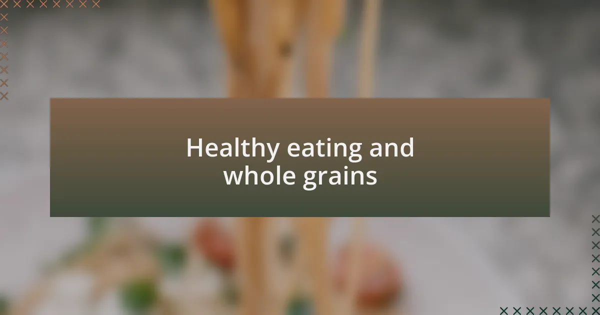 Healthy eating and whole grains