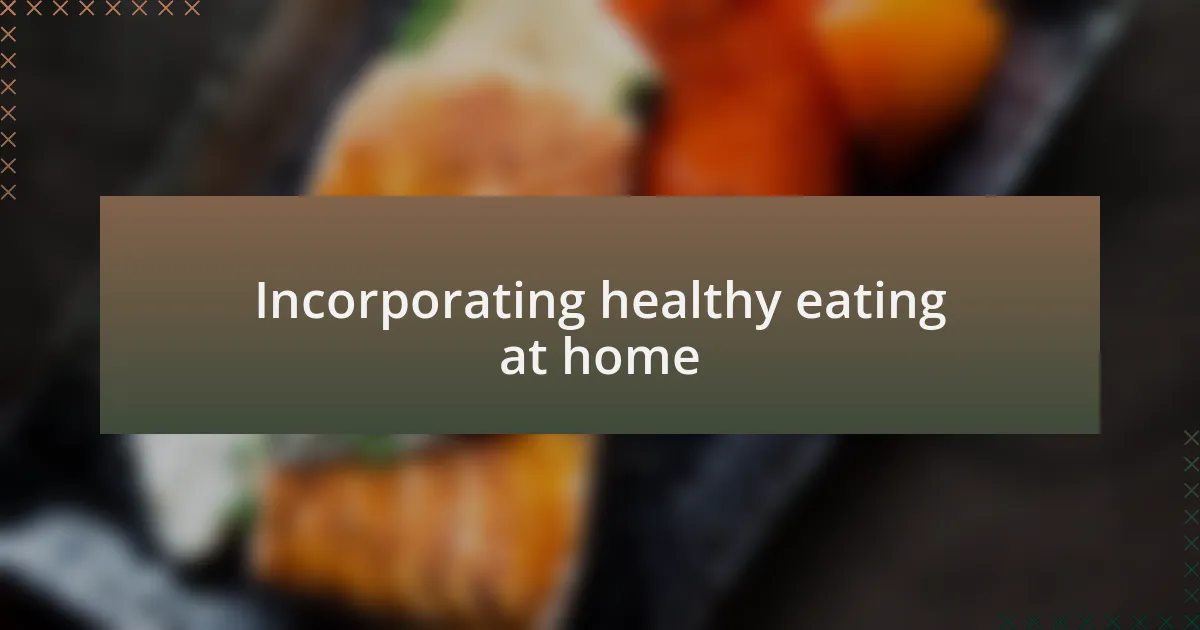 Incorporating healthy eating at home