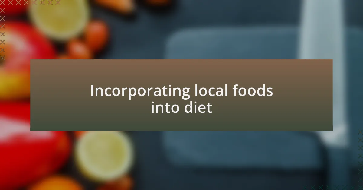 Incorporating local foods into diet