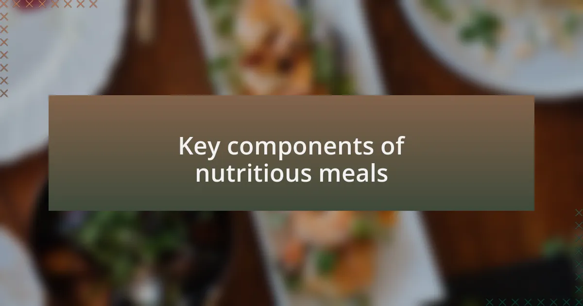 Key components of nutritious meals