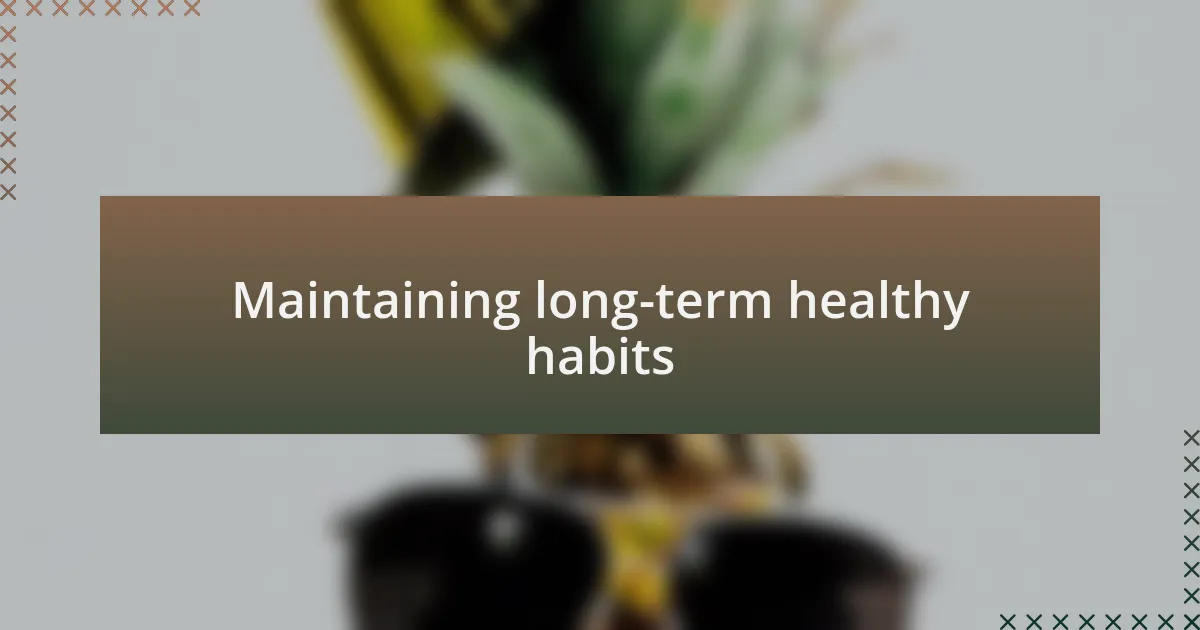 Maintaining long-term healthy habits