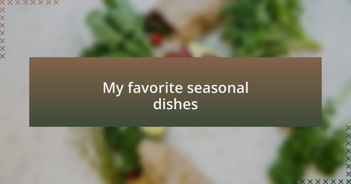 My favorite seasonal dishes