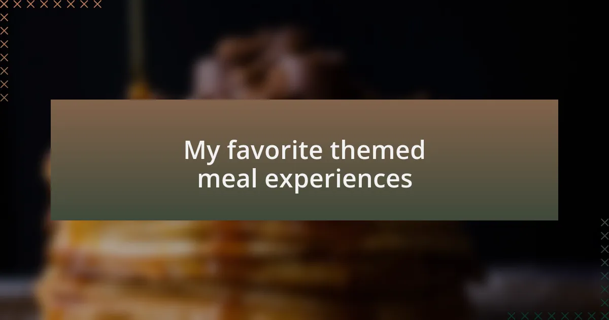 My favorite themed meal experiences
