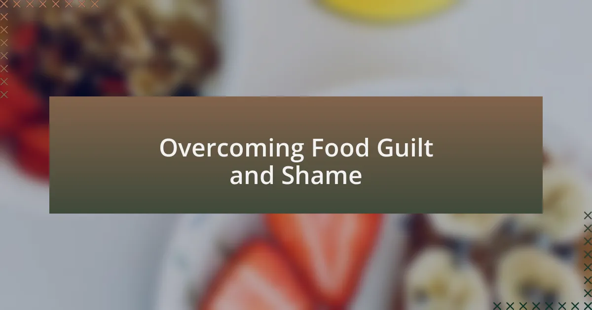 Overcoming Food Guilt and Shame