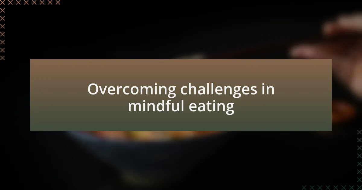 Overcoming challenges in mindful eating
