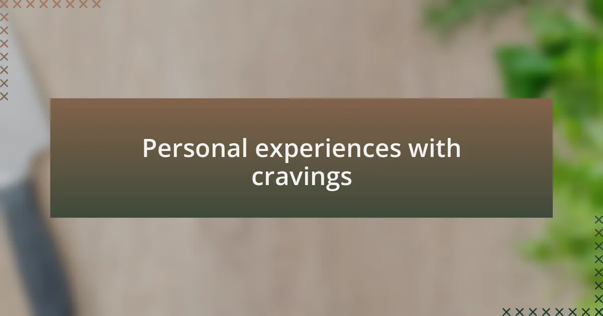 Personal experiences with cravings