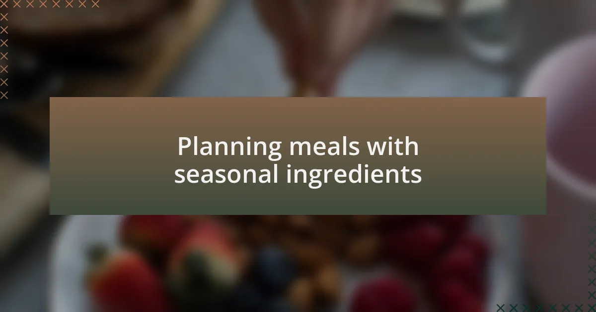 Planning meals with seasonal ingredients