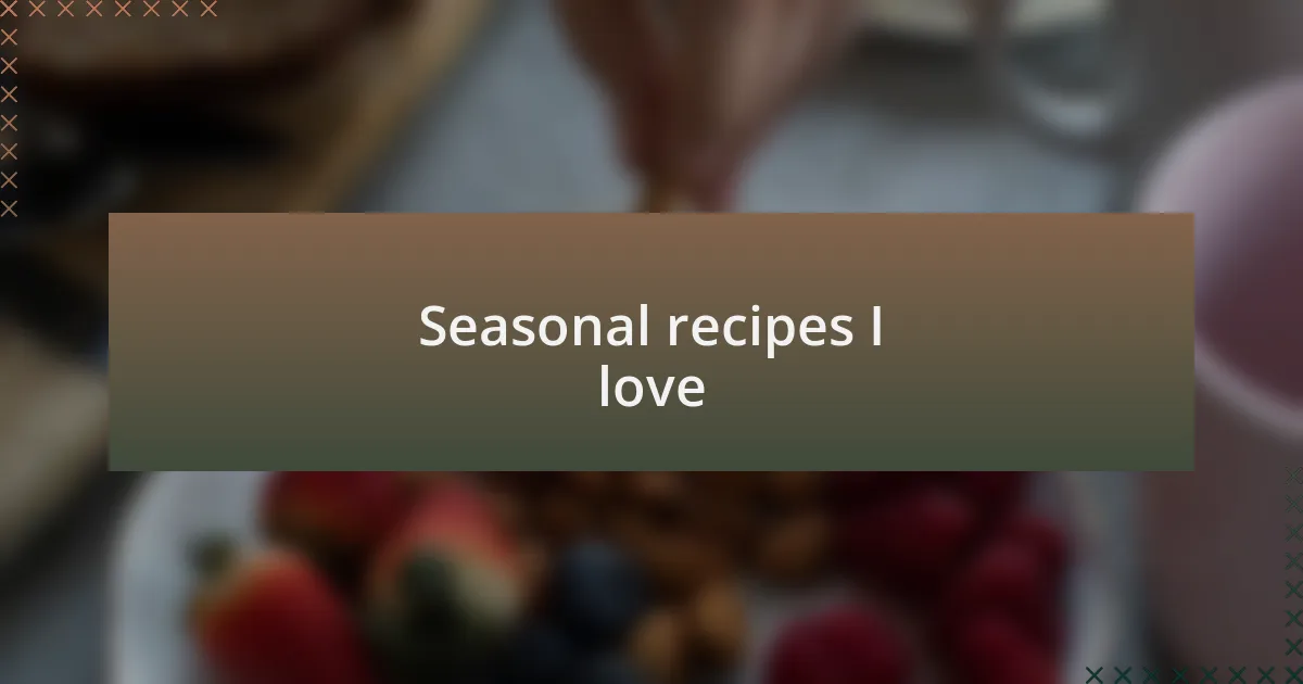 Seasonal recipes I love
