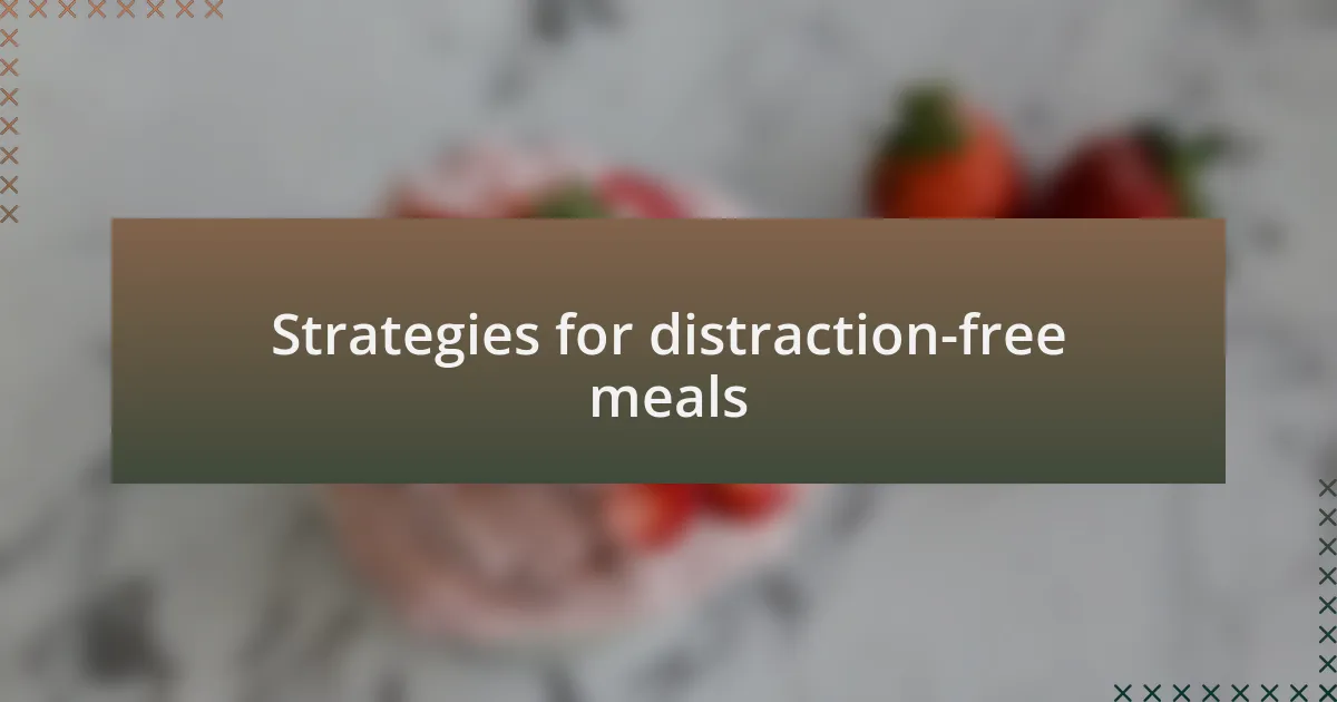 Strategies for distraction-free meals