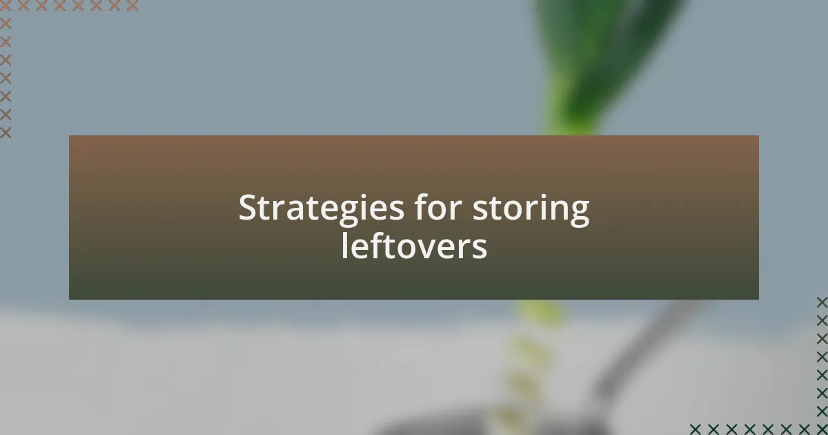 Strategies for storing leftovers