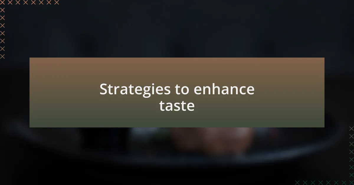 Strategies to enhance taste