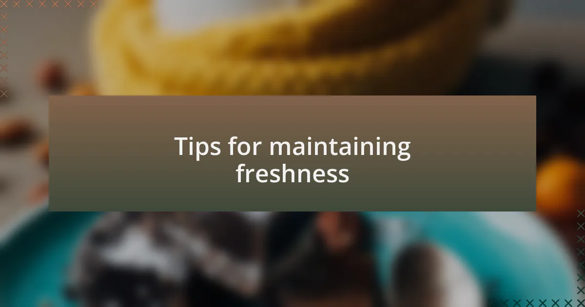 Tips for maintaining freshness