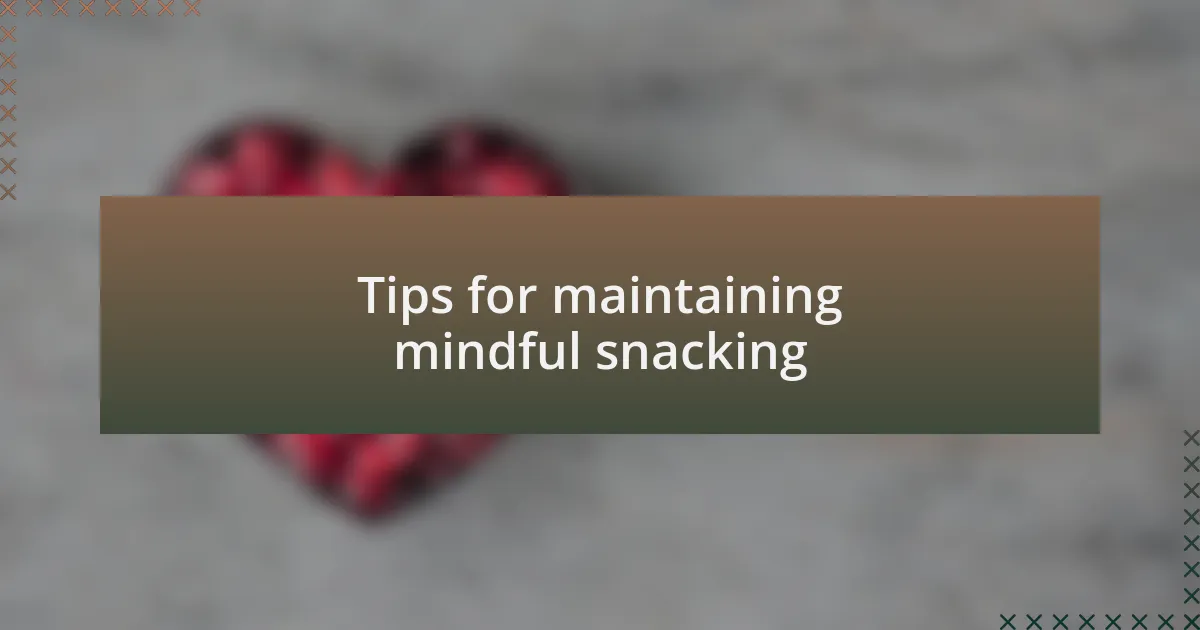 Tips for maintaining mindful snacking