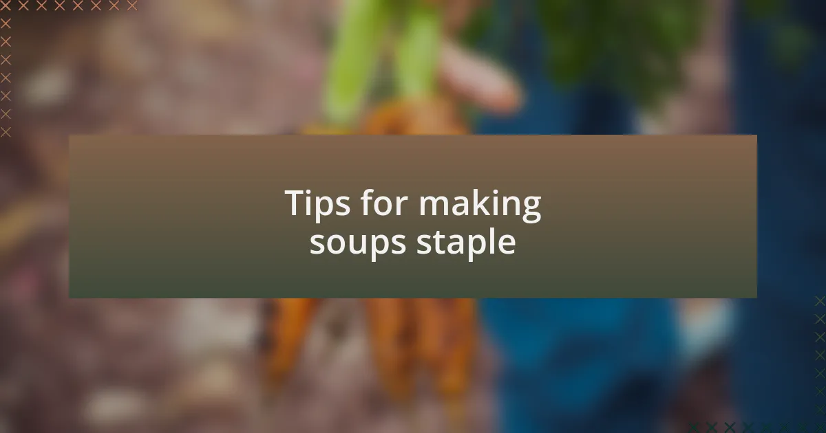 Tips for making soups staple