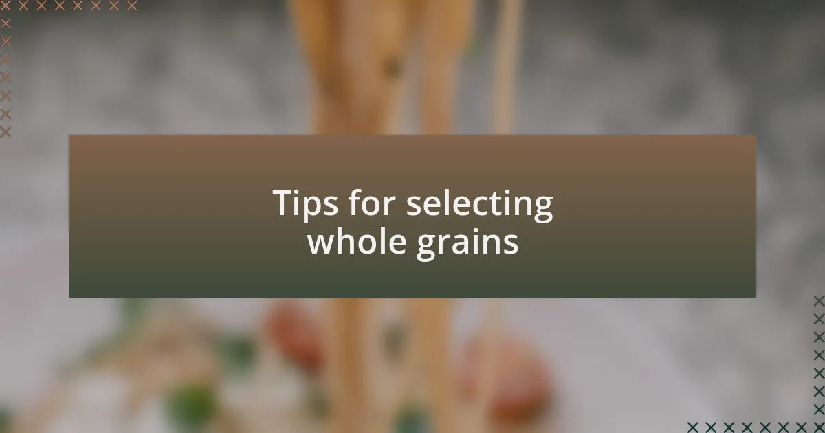 Tips for selecting whole grains
