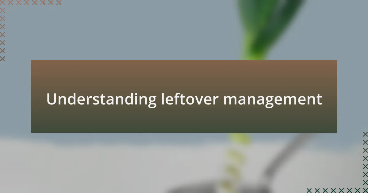 Understanding leftover management
