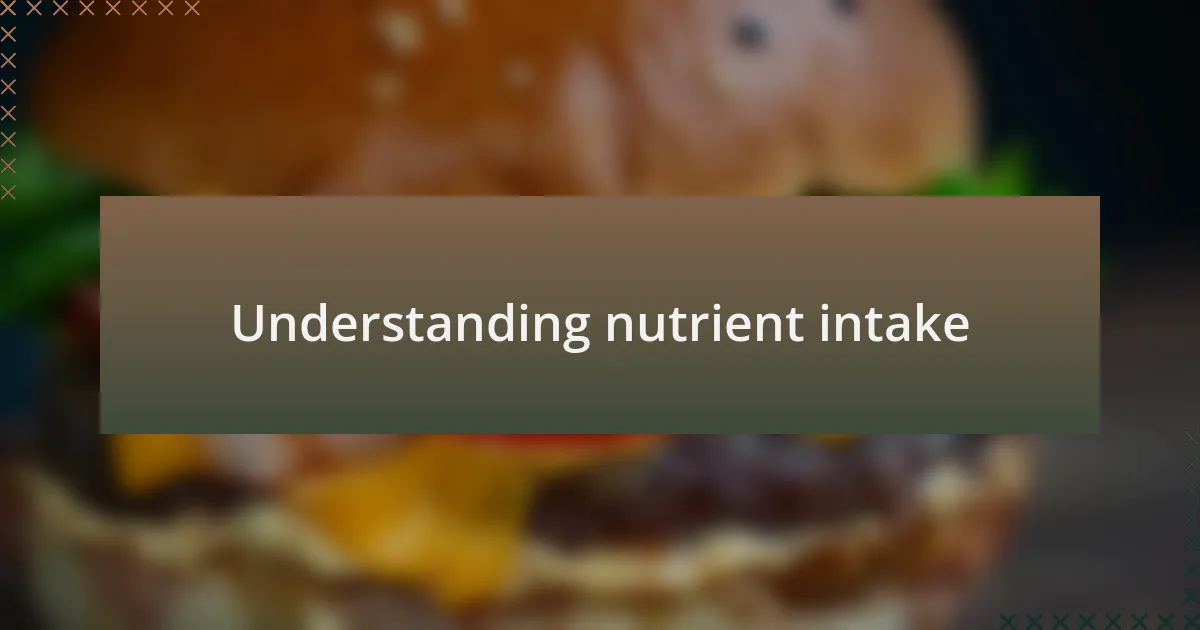 Understanding nutrient intake